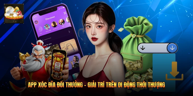App Xóc Đĩa Đổi Thưởng – Giải Trí Trên Di Động Thời Thượng