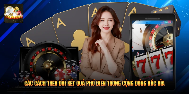 Các cách theo dõi kết quả phổ biến trong cộng đồng xóc đĩa 