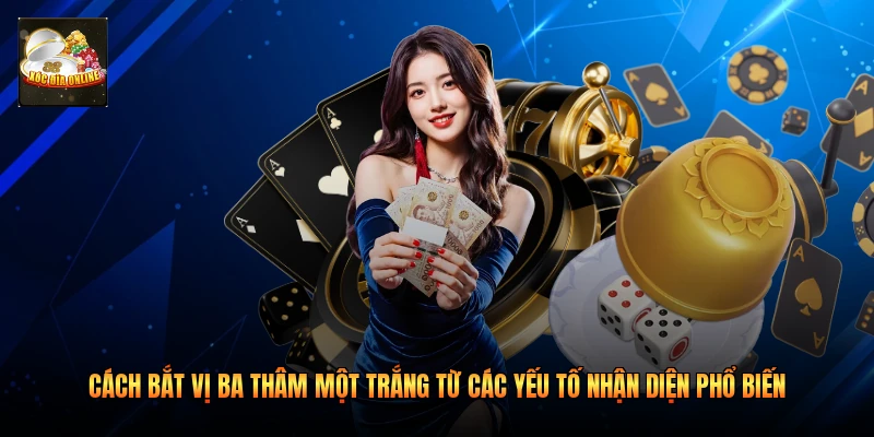 Cách bắt vị ba thâm một trắng từ các yếu tố nhận diện phổ biến 