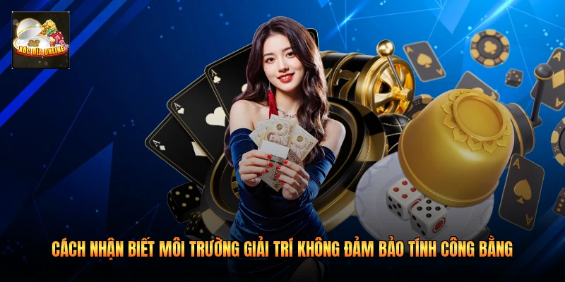 Cách nhận biết môi trường giải trí không đảm bảo tính công bằng 