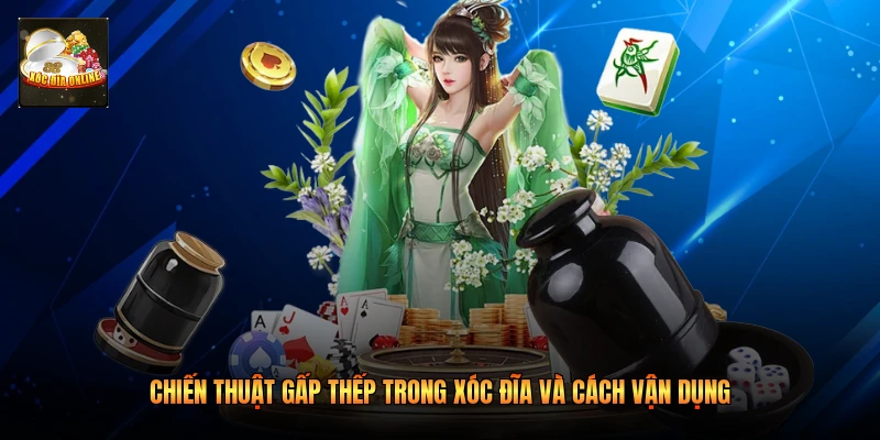 Chiến Thuật Gấp Thếp Trong Xóc Đĩa Và Cách Vận Dụng