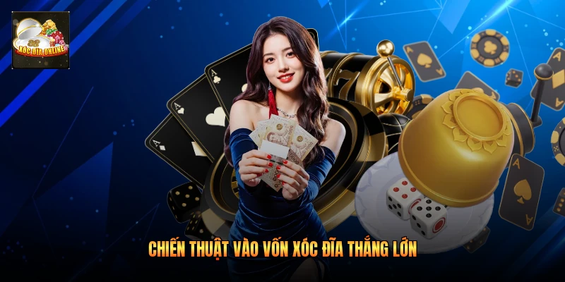 Chiến thuật vào vốn xóc đĩa thắng lớn