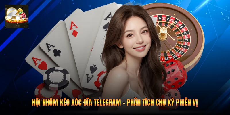 Hội Nhóm Kéo Xóc Đĩa Telegram – Phân Tích Chu Kỳ Phiên Vị