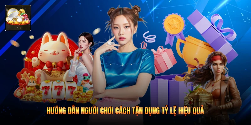Hướng dẫn người chơi cách tận dụng tỷ lệ hiệu quả
