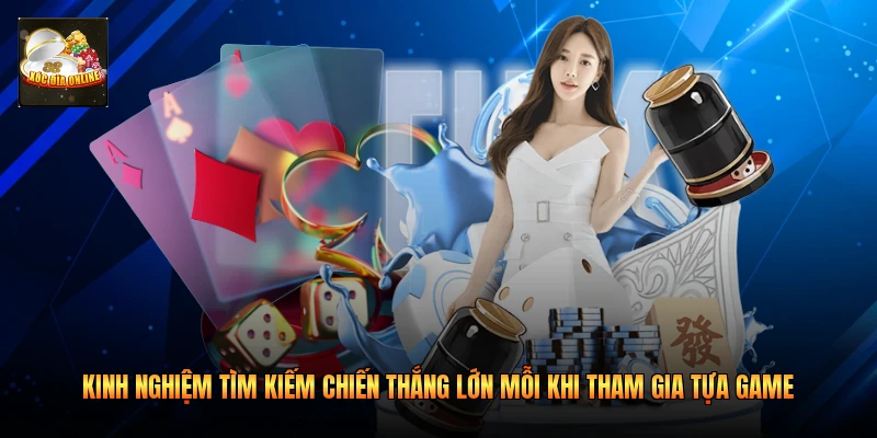 Kinh nghiệm tìm kiếm chiến thắng lớn mỗi khi tham gia tựa game