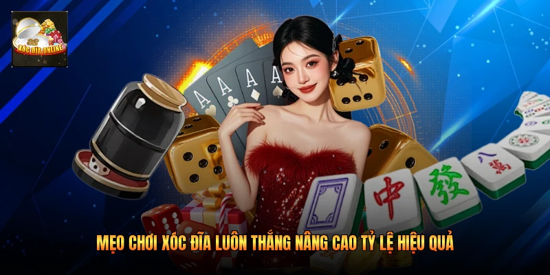 Mẹo Chơi Xóc Đĩa Luôn Thắng Nâng Cao Tỷ Lệ Hiệu Quả