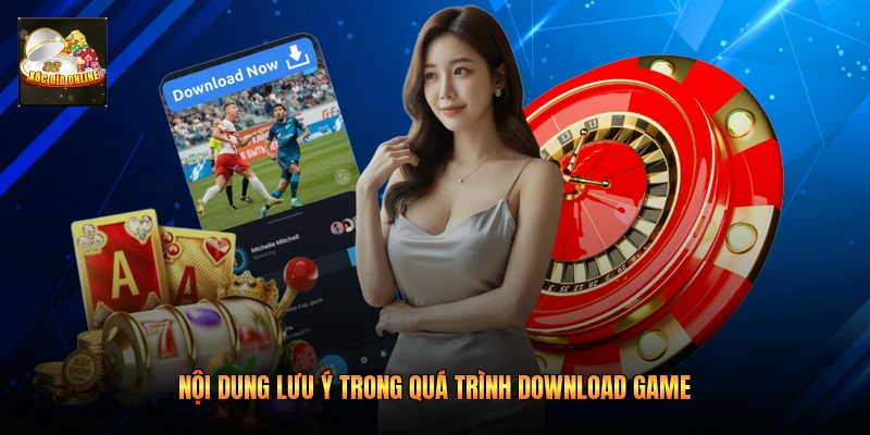 Nội dung lưu ý trong quá trình download game