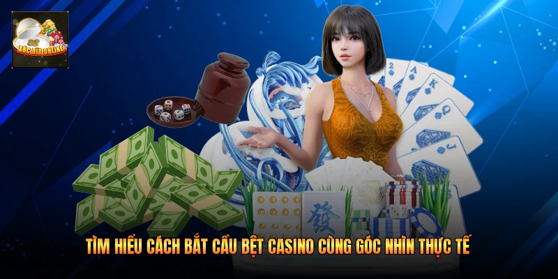 Tìm hiểu cách bắt cầu bệt casino cùng góc nhìn thực tế 