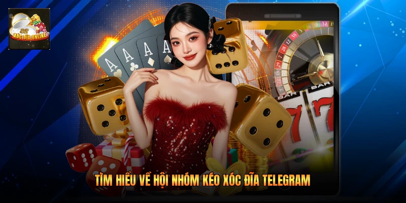 Tìm hiểu về hội nhóm kéo xóc đĩa telegram