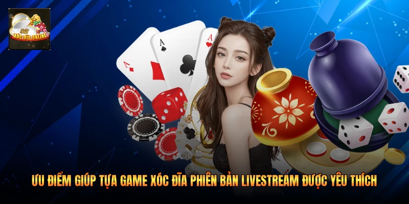 Ưu điểm giúp tựa game xóc đĩa phiên bản livestream được yêu thích