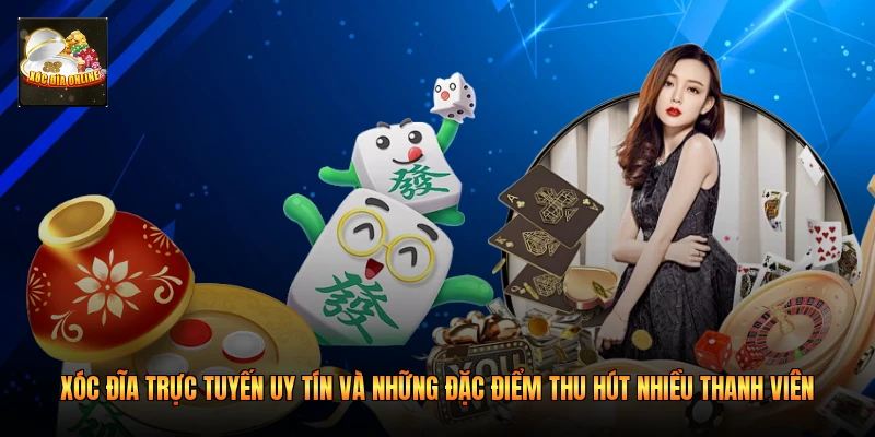Xóc đĩa trực tuyến uy tín và những đặc điểm thu hút nhiều thanh viên